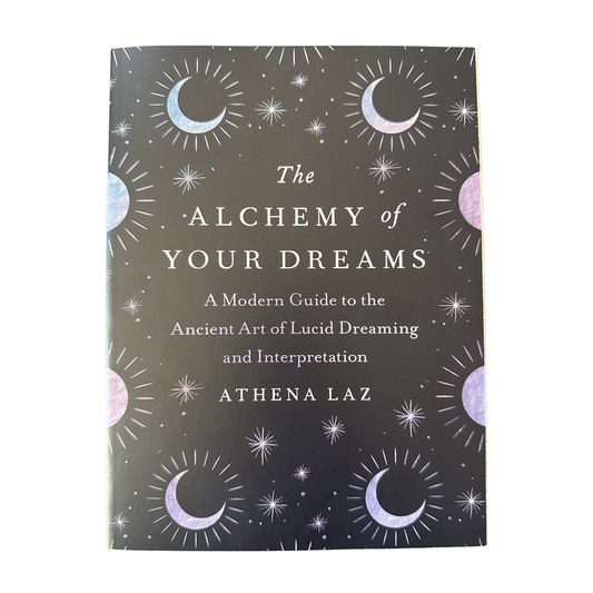 The Alchemy of Your Dreams: A Modern Guide to the Ancient Art of Lucid Dreaming and Interpretation by Athena Laz
